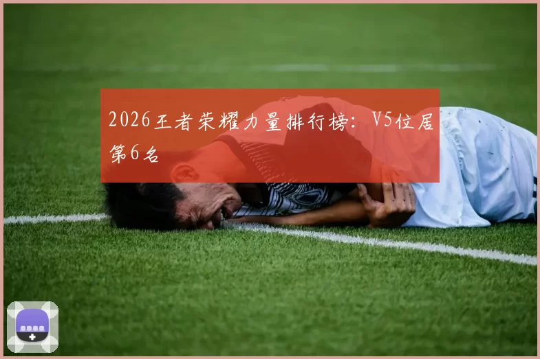 2026王者荣耀力量排行榜：V5位居第6名